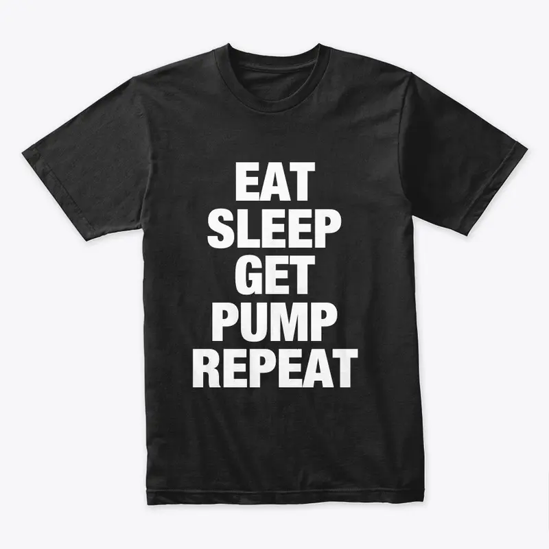 Eat, Sleep, Get Pump, Repeat